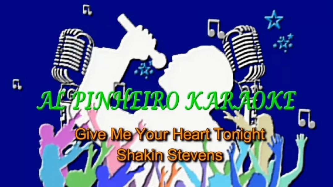 GIVE ME YOUR HEART TONIGHT , SHAKIN STEVENS , KARAOKE , DO YOUTUBE , CANAL AI PINHEIRO KARAOKE